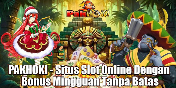 PAKHOKI - Situs Slot Online Dengan Bonus Mingguan Tanpa Batas