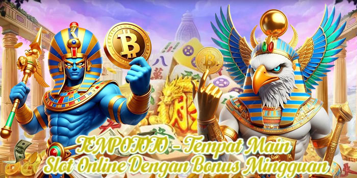 TEMPOTOTO – Tempat Main Slot Online Dengan Bonus Mingguan
