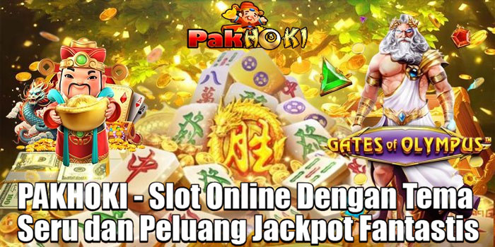 PAKHOKI - Slot Online Dengan Tema Seru dan Peluang Jackpot Fantastis